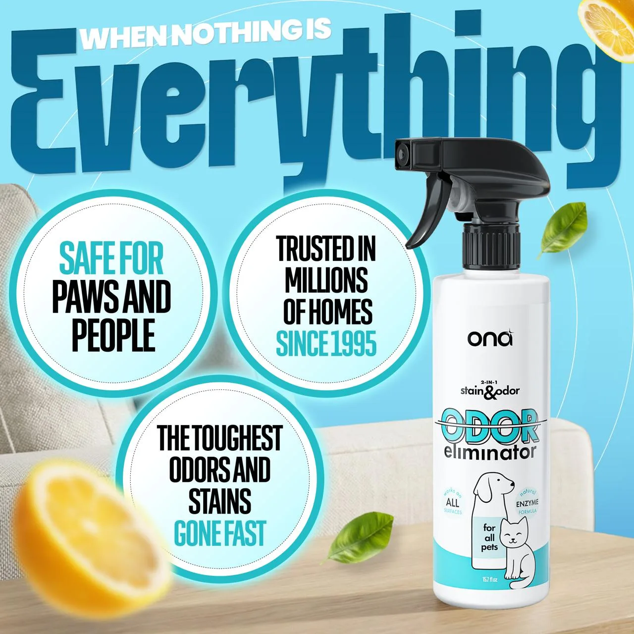 Ona — when nothing is everything. Safe for paws and people, trusted in millions of homes since 1995